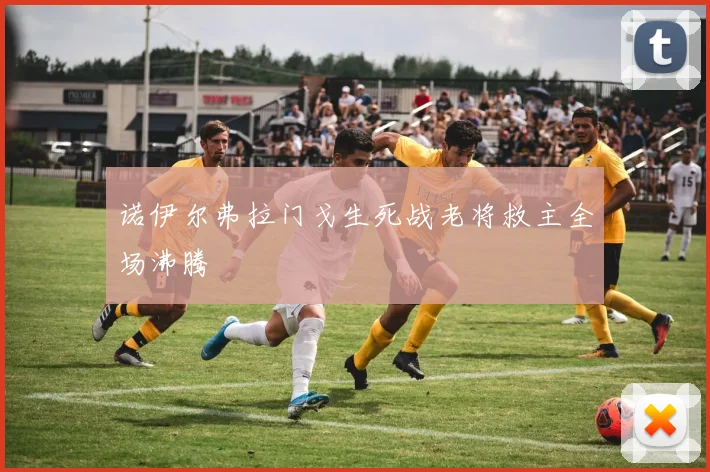 诺伊尔弗拉门戈生死战老将救主全场沸腾