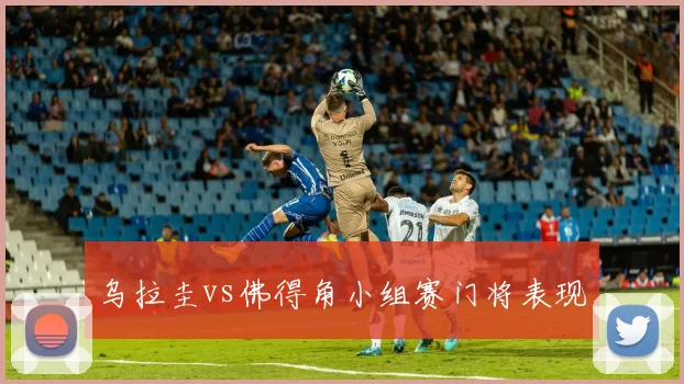 乌拉圭vs佛得角小组赛门将表现