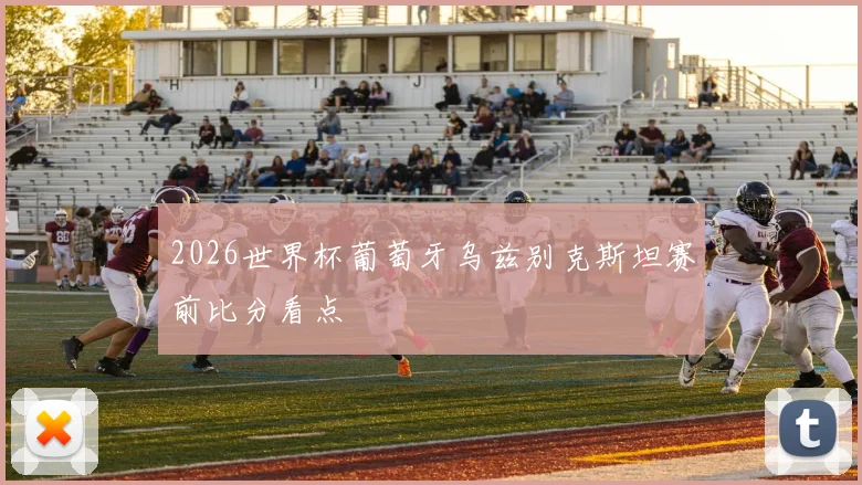 2026世界杯葡萄牙乌兹别克斯坦赛前比分看点