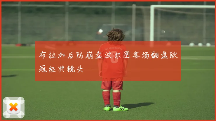 布拉加后防崩盘波尔图客场翻盘欧冠经典镜头